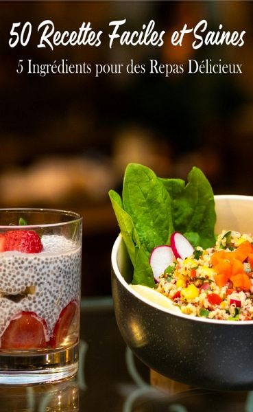50 Recettes Faciles et Saines : 5 Ingrédients pour des Repas Délicieux (eBook, ePUB) 50 Recettes Faciles et Saines : 5 Ingrédients pour des Repas Délicieux (eBook, ePUB)