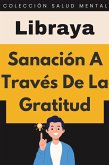 Sanación A Través De La Gratitud (Colección Salud Mental, #2) (eBook, ePUB)