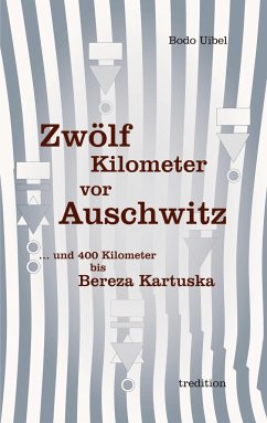 Zwölf Kilometer vor Auschwitz - Uibel, Bodo