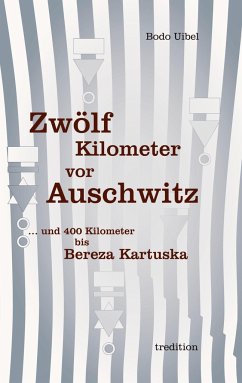 Zwölf Kilometer vor Auschwitz - Uibel, Bodo