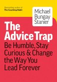 The Advice Trap: Be Humble, Stay Curious & Change the Way You Lead Forever (eBook, ePUB)