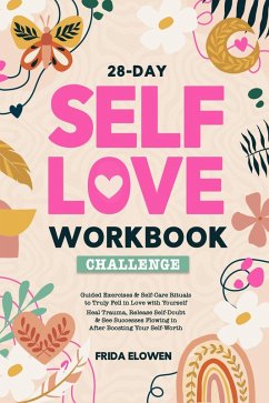 Cover 28-Day Self Love Workbook Challenge: Guided Exercises & Self-Care Rituals to Truly Fell in Love with Yourself. Heal Trauma, Release Self-Doubt & See Successes Flowing in After Boosting Your Self-Worth (eBook, ePUB)