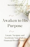 Awaken to His Purpose: Locate, Navigate and Accelerate Your Path to Financial Breakthrough (eBook, ePUB) Awaken to His Purpose: Locate, Navigate and Accelerate Your Path to Financial Breakthrough (eBook, ePUB)