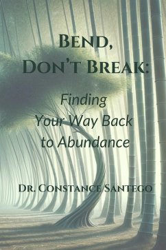 Bend, Don't Break: Finding Your Way Back To Abundance (eBook, ePUB) - Santego, Constance