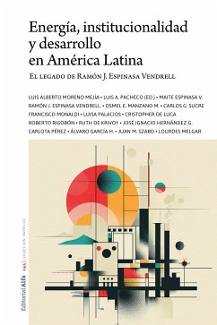 Energía, institucionalidad y desarrollo en América Latina (eBook, ePUB) - Pacheco, Luis A.; Espinasa Vilanova, Maite; Espinasa Vendrell, Ramón J.; Manzano M., Osmel E.; Sucre, Carlos G.; Monaldi, Francisco; Palacios, Luisa; De Luca, Cristopher; Rigobón, Roberto; de Krivoy, Ruth; Hernández G., José Ignacio; Pérez, Carlota; García H., Álvaro; Szabo, Juan M.; Melgar, Lourdes; Moreno Mejía, Luis Alberto