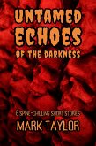Untamed Echoes of the Darkness: 6 Spine-Chilling Short Stories (Spine-Chilling Short Stories Collection by Mark Taylor, #2) (eBook, ePUB)