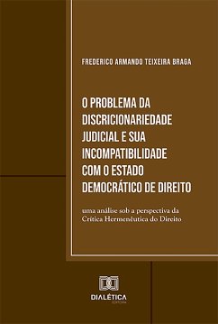 O Problema da Discricionariedade Judicial e sua Incompatibilidade com o Estado Democrático de Direito (eBook, ePUB) - Braga, Frederico Armando Teixeira