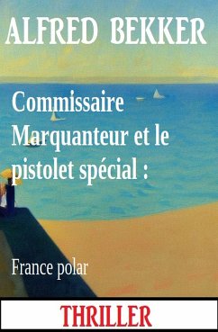 Commissaire Marquanteur et le pistolet spécial : France polar (eBook, ePUB) - Bekker, Alfred