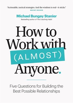 How to Work with (Almost) Anyone: Five Questions for Building the Best Possible Relationships (eBook, ePUB) - Stanier, Michael Bungay