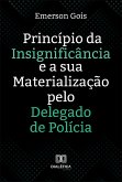 Princípio da Insignificância e a sua Materialização pelo Delegado de Polícia (eBook, ePUB)