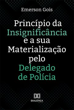Princípio da Insignificância e a sua Materialização pelo Delegado de Polícia (eBook, ePUB) - Gois, Emerson Santos de