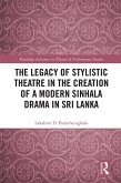 The Legacy of Stylistic Theatre in the Creation of a Modern Sinhala Drama in Sri Lanka (eBook, PDF)