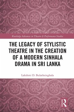 The Legacy of Stylistic Theatre in the Creation of a Modern Sinhala Drama in Sri Lanka (eBook, PDF) - Bulathsinghala, Lakshmi D.
