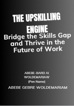 The Upskilling Engine: Bridge the Skills Gap and Thrive in the Future of Work (1A, #1) (eBook, ePUB) - Woldemariam, Abebe-Bard Ai