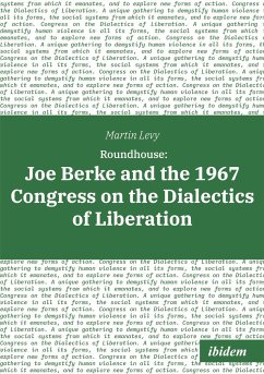 Roundhouse: Joe Berke and the 1967 Congress on the Dialectics of Liberation - Levy, Martin