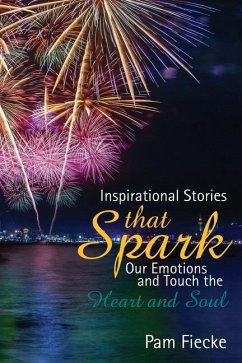Inspirational Stories That Spark Our Emotions and Touch the Heart and Soul - Fiecke, Pam