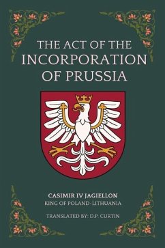 The Act of the Incorporation of Prussia - Casimir IV Jagiellon; Curtin, D P