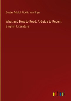 What and How to Read. A Guide to Recent English Literature - Rhyn, Gustav Adolph Fidelio Van