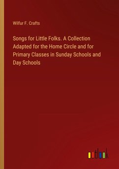 Songs for Little Folks. A Collection Adapted for the Home Circle and for Primary Classes in Sunday Schools and Day Schools