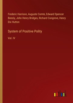 System of Positive Polity - Harrison, Frederic; Comte, Auguste; Beesly, Edward Spencer; Bridges, John Henry; Congreve, Richard; Hutton, Henry Dix