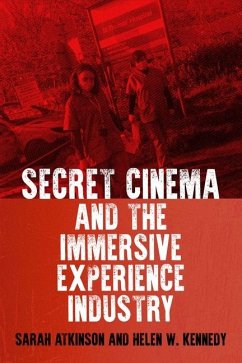 Secret Cinema and the Immersive Experience Industry - Atkinson, Sarah; Kennedy, Helen W