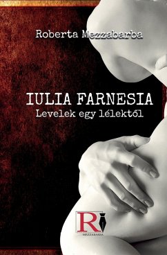 IULIA FARNESIA- Levelek Egy Lélekt¿l - Giulia Farnese Igazi Története - Mezzabarba, Roberta
