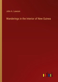 Wanderings in the Interior of New Guinea - Lawson, John A.