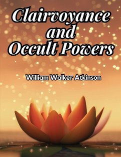 Clairvoyance and Occult Powers - William Walker Atkinson