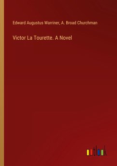 Victor La Tourette. A Novel - Warriner, Edward Augustus; Churchman, A. Broad