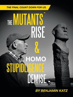 The Mutants` Rise& Homo Stupidligence` Demise - Katz, Benjamin