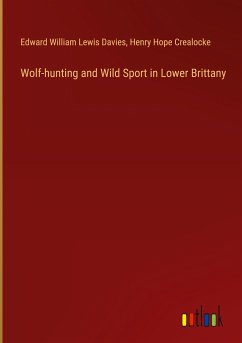 Wolf-hunting and Wild Sport in Lower Brittany - Davies, Edward William Lewis; Crealocke, Henry Hope