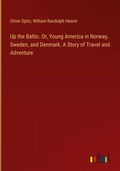 Up the Baltic. Or, Young America in Norway, Sweden, and Denmark. A Story of Travel and Adventure