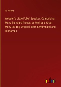 Webster's Little Folks' Speaker. Comprising Many Standard Pieces, as Well as a Great Many Entirely Original, Both Sentimental and Humorous