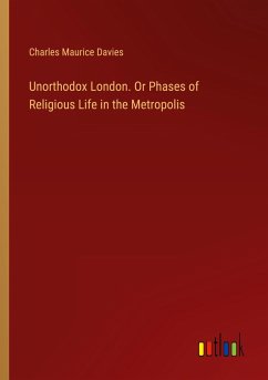 Unorthodox London. Or Phases of Religious Life in the Metropolis - Davies, Charles Maurice