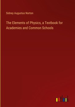 The Elements of Physics, a Textbook for Academies and Common Schools - Norton, Sidney Augustus