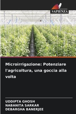 Microirrigazione: Potenziare l'agricoltura, una goccia alla volta - Ghosh, Uddipta;SARKAR, NABANITA;Banerjee, Debargha