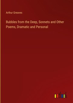 Bubbles from the Deep, Sonnets and Other Poems, Dramatic and Personal - Greaves, Arthur