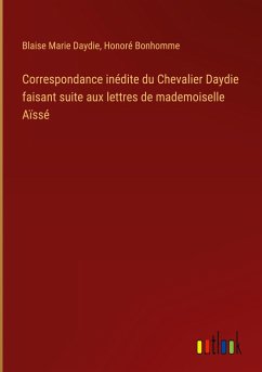 Correspondance inédite du Chevalier Daydie faisant suite aux lettres de mademoiselle Aïssé - Daydie, Blaise Marie; Bonhomme, Honoré