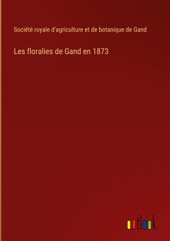 Les floralies de Gand en 1873 - Société royale d'agriculture et de botanique de Gand