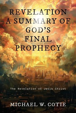 REVELATION A SUMMARY OF GOD'S FINAL PROPHECY - Cotie, Michael W.