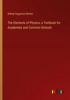 The Elements of Physics, a Textbook for Academies and Common Schools - Norton, Sidney Augustus