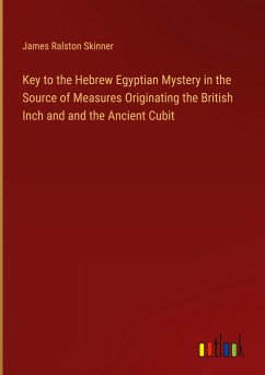 Key to the Hebrew Egyptian Mystery in the Source of Measures Originating the British Inch and and the Ancient Cubit