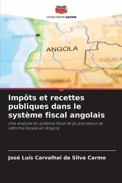 Impôts et recettes publiques dans le système fiscal angolais - Carvalhal da Silva Carmo, José Luís