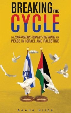 Breaking the Cycle the Zero-Violence Conflict-Free Model for Peace in Israel and Palestine - Niiee, Beeue