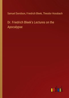 Dr. Friedrich Bleek's Lectures on the Apocalypse - Davidson, Samuel; Bleek, Friedrich; Hossbach, Theodor