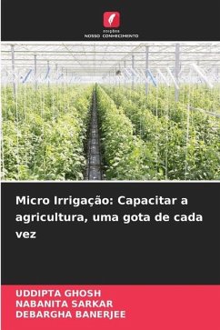 Micro Irrigação: Capacitar a agricultura, uma gota de cada vez - Ghosh, Uddipta;SARKAR, NABANITA;Banerjee, Debargha