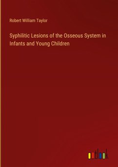 Syphilitic Lesions of the Osseous System in Infants and Young Children - Taylor, Robert William