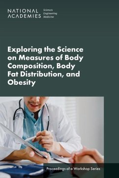 Exploring the Science on Measures of Body Composition, Body Fat Distribution, and Obesity - National Academies of Sciences Engineering and Medicine; Health And Medicine Division; Food And Nutrition Board; Roundtable on Obesity Solutions