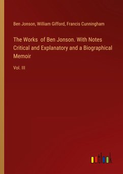 The Works of Ben Jonson. With Notes Critical and Explanatory and a Biographical Memoir - Jonson, Ben; Gifford, William; Cunningham, Francis