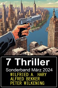 7 Thriller Sonderband März 2024 (eBook, ePUB) - Bekker, Alfred; Hary, Wilfried; Wilkening, Peter